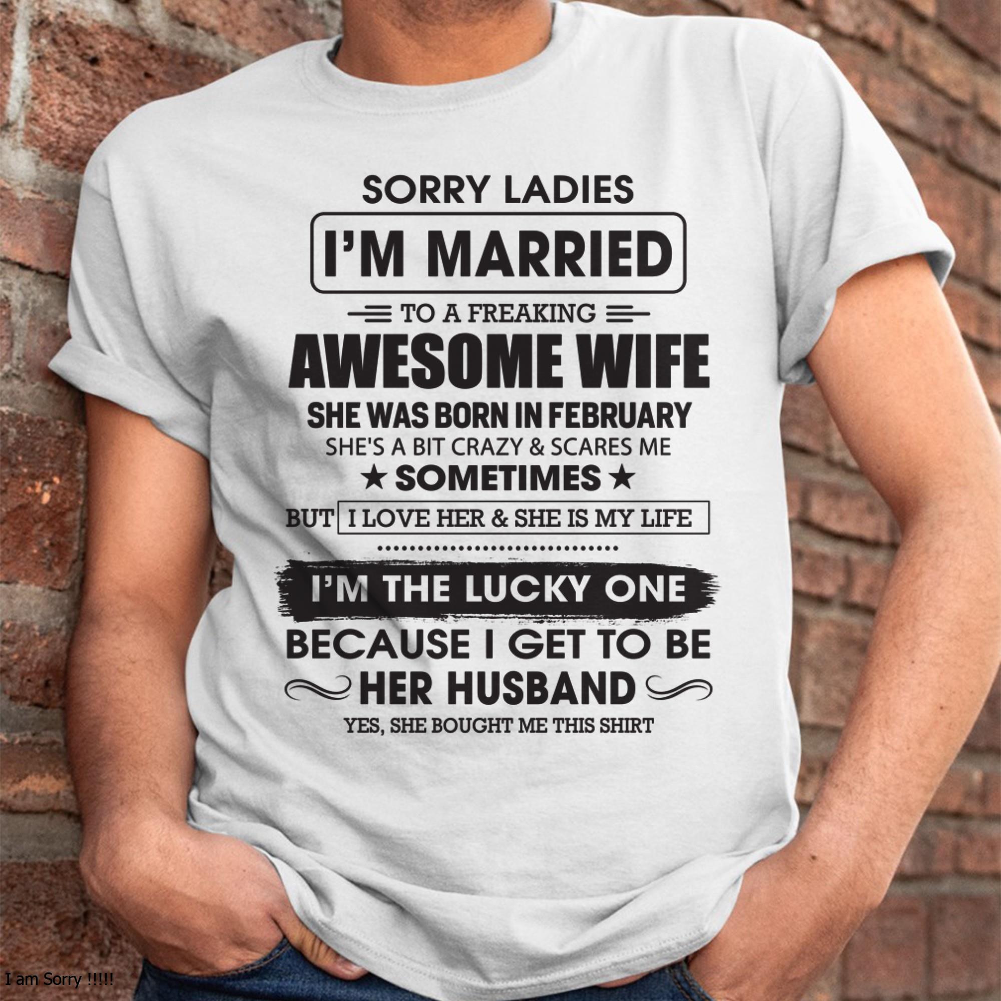 February - Sorry Ladies I'm Married To A Freaking Awesome Wife - Gift For Husband From Wife - NGHL02 (SKU06-45-02)
