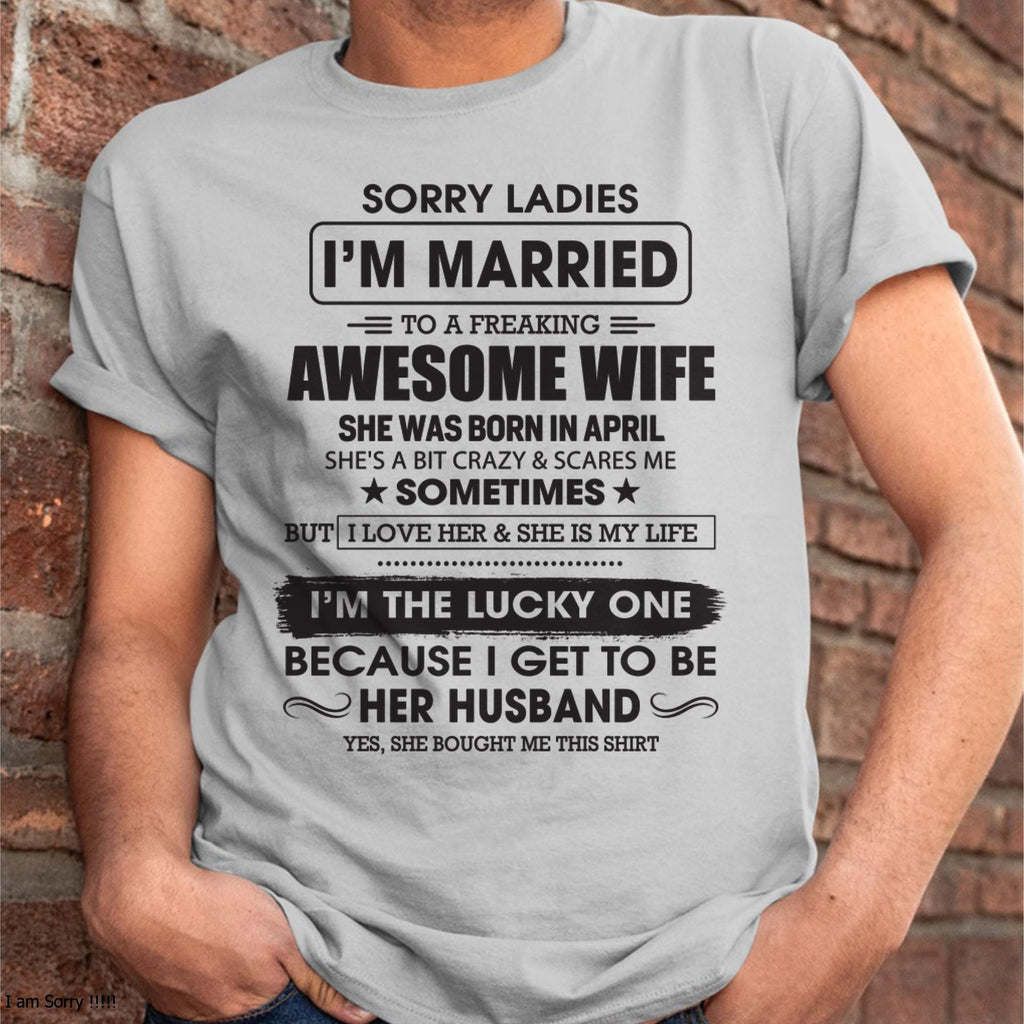 April - Sorry Ladies I'm Married To A Freaking Awesome Wife - Gift For Husband From Wife - NGHL04 (SKU06-45-04)