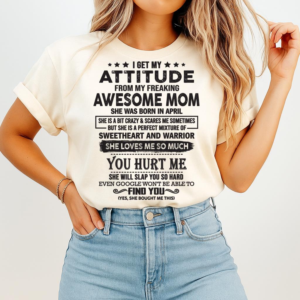 April - I Get My Attitude From My Freaking Awesome Mom - Perfect Gift For Son & Daughter From Mom - NGHL04 (SKU05-99-04)